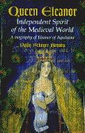 Queen Eleanor: Independent Spirit of the Mideval World: A Biography of Eleanor of Aquitaine